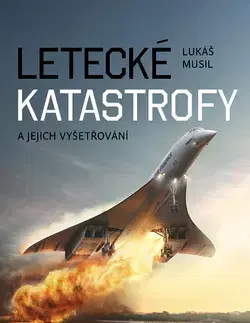 Veda, technika, elektrotechnika Letecké katastrofy a jejich vyšetřování - Lukáš Musil