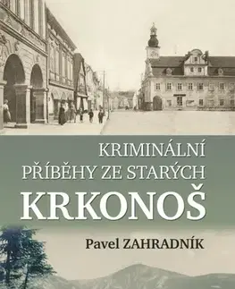 Detektívky, trilery, horory Kriminální příběhy ze starých Krkonoš - Pavel Zahradník