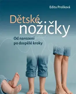 Starostlivosť o dieťa, zdravie dieťaťa Dětské nožičky: Od narození po dospělé kroky - Edita Prošková