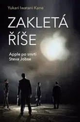 Marketing, reklama, žurnalistika Zakletá říše - Apple po smrti Steva Jobse - Yukari Iwatani Kane