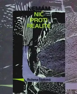 Slovenská poézia Nemám nič proti realite - Ružena Šípková