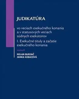Právo - ostatné Judikatúra vo veciach exekučného konania a v statusových veciach súdnych exekútorov I. časť - Milan Budjač,Janka Gibaľová
