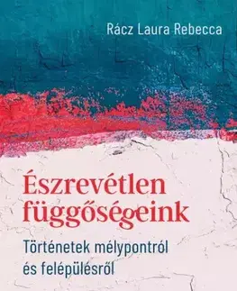 Odborná a náučná literatúra - ostatné Észrevétlen függőségeink - Laura Rebecca Rácz