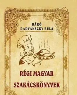 Národná kuchyňa - ostatné Régi magyar szakácskönyvek - Béla Báró Radvánszky