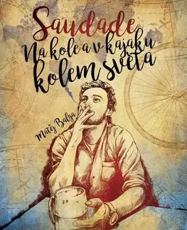 Geografia - ostatné Saudade – Na kole a v kajaku kolem světa - Matěj Balga