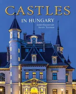 Historické pamiatky, hrady a zámky Castles in Hungary - Ildikó Kolozsvári,István Tutunzis