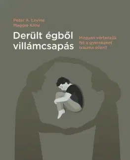 Psychológia, etika Derült égből villámcsapás - Hogyan vértezzük fel a gyerekeket trauma ellen? - Peter A. Levine,Maggie Klineová