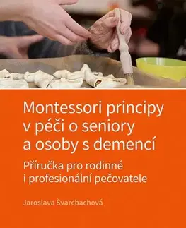 Psychológia, etika Montessori principy v péči o seniory a osoby s demencí - Jaroslava Švarcbachová