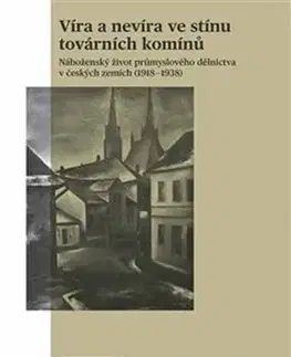 Slovenské a české dejiny Víra a nevíra ve stínu továrních komínů - Jakub Štofaník,Martin Jemelka