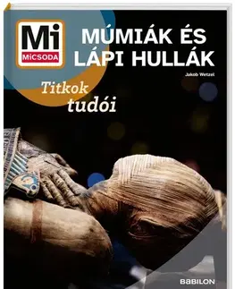Encyklopédie pre deti a mládež - ostatné Mi MICSODA Múmiák és lápi hullák - Jakob Wetzel