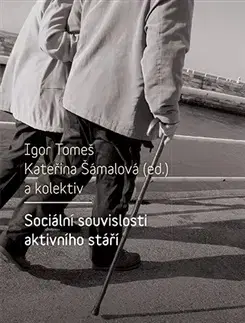 Odborná a náučná literatúra - ostatné Sociální souvislosti aktivního stáří - Igor Tomeš,Kateřina Šámalová