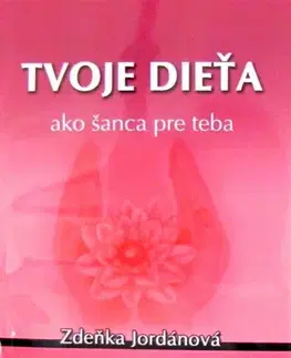 Starostlivosť o dieťa, zdravie dieťaťa Tvoje dieťa ako šanca pre teba - Zdeňka Jordánová