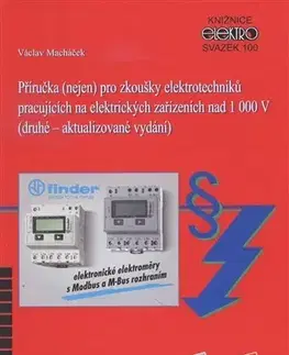 Veda, technika, elektrotechnika Příručka (nejen) pro zkoušky elektrotechniků pracujících na elektrických zařízeních nad 1000 V - Václav Macháček