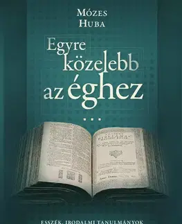 Eseje, úvahy, štúdie Egyre közelebb az éghez - Huba Mózes