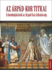 Svetové dejiny, dejiny štátov Az Árpád-kor titkai - Piroska Biczó,István Fodor,Endre Tóth,Attila Zsoldos