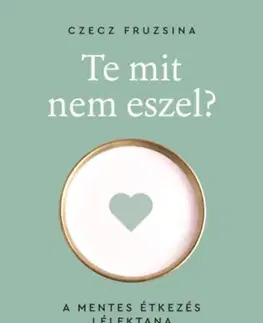 Psychológia, etika Te mit nem eszel? - A mentes étkezés lélektana - Fruzsina Czecz