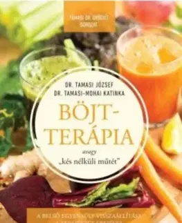 Detoxikácia Böjtterápia avagy "kés nélküli műtét" - A belső egyensúly visszaállítássa a természet erejével - József Tamasi, Dr.,Katinka Tamasi-Mohai, Dr.