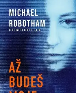 Detektívky, trilery, horory Až budeš moje - Michael Robotham
