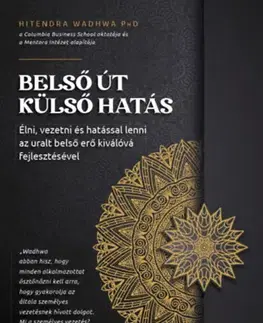 Motivačná literatúra - ostatné Belső út, külső hatás - Élni, vezetni és hatással lenni az uralt belső erő kiválóvá fejlesztésével - Wadhwa Hitendra