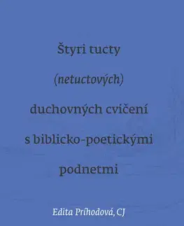 Ezoterika - ostatné Štyri tucty (netuctových) duchovných cvičení s biblicko-poetickými podnetmi - Edita Príhodová CJ