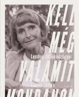 Politika Kell még valamit mondanom - Lendvai Ildikó közügyei - Zoltán Lakner,Lendvai Ildikó