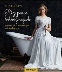 O mužoch a ženách Rizsporos hétköznapok - Női életutak és mindennapok a történelemben - Lotti Budai