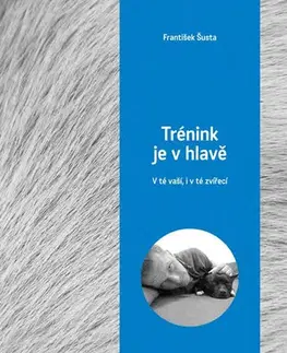 Zvieratá, chovateľstvo - ostatné Trénink je v hlavě - V té vaší, i v té zvířecí - František Šusta