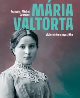 Osobnosti Mária Valtorta: vizionárka a mystička - François-Michel Debroise
