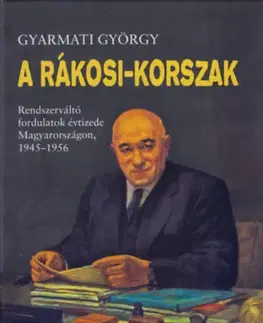 Svetové dejiny, dejiny štátov A Rákosi-korszak - Rendszerváltó fordulatok évtizede Magyarországon, 1945-1956 - György Gyarmati