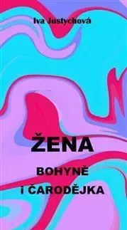 Eseje, úvahy, štúdie Žena bohyně i čarodějka - Iva Justychová