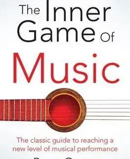 Hudba - noty, spevníky, príručky The Inner Game of Music - W. Timothy Gallwey,Barry Green