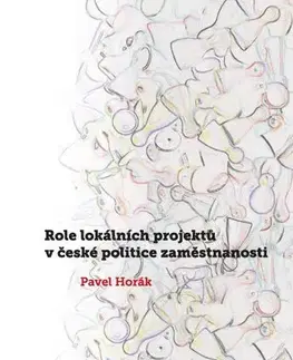 Pre vysoké školy Role lokálních projektů v české politice zaměstnanosti - Pavel Horák