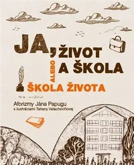 Citáty, výroky, aforizmy, príslovia, porekadlá Ja, život a škola alebo Škola života - Ján Papuga