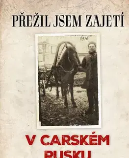 Skutočné príbehy Přežil jsem zajetí v carském Rusku - Jaroslava Barbara Sporková