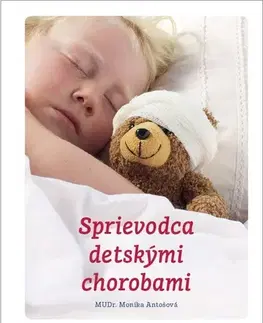 Starostlivosť o dieťa, zdravie dieťaťa Sprievodca detskými chorobami - Monika Antošová