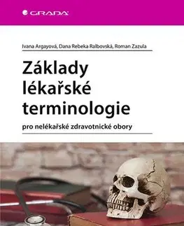 Pre vysoké školy Základy lékařské terminologie - Ivana Argayová,Rebeka Dana Ralbovská,Roman Zazula