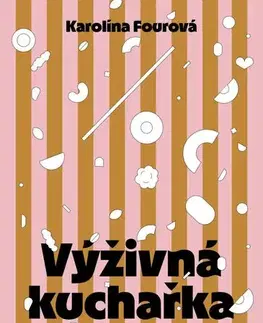 Kuchárky - ostatné Výživná kuchařka - Víc než recepty - Karolína Fourová