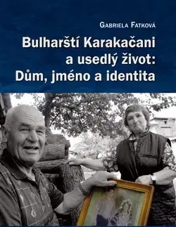 Sociológia, etnológia Bulharští Karakačani a usedlý život - Dům, jméno a identita - Gabriela Fatková
