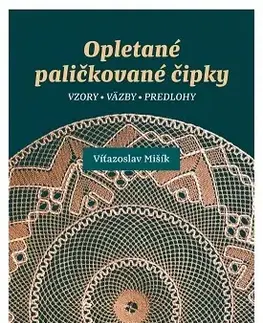 Pletenie, hačkovanie, vyšívanie, paličkovanie Opletané paličkované čipky - Víťazoslav Mišík