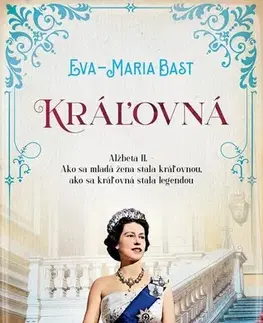 Biografie - ostatné Kráľovná. Alžbeta II. - Eva-Maria Bast