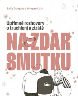 Psychológia, etika Na zdar smutku. Upřímné rozhovory o truchlení a ztrátě - Sally Douglas,Imogen Carn,Sarah Campbell,Lenka Bukovská