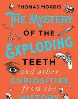 Cudzojazyčná literatúra The Mystery of the Exploding Teeth and Other Curiosities from the History of Medicine - Thomas Morris