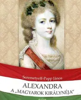 Biografie - ostatné Alexandra, a "magyarok királynéja" - János Seremetyeff-Papp