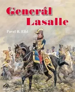 História Generál Lasalle - Napoleonův nejslavnější kavalerista - Pavel B. Elbl