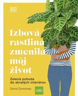 Izbové rastliny Izbová rastlina zmenila môj život: Zelená pohoda do skvelých interiérov - David Domoney,Ivana Kociská