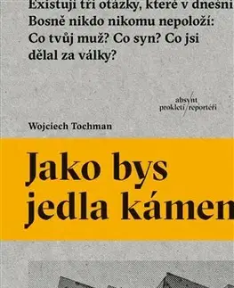 Fejtóny, rozhovory, reportáže Jakl bys jedla kámen - Wojciech Tochman