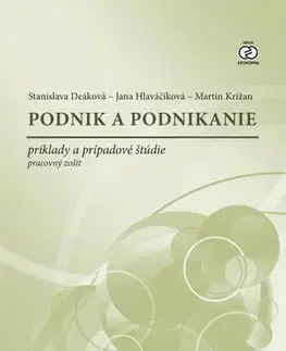 Podnikanie, obchod, predaj Podnik a podnikanie - príklady a prípadové štúdie - Pracovný zošit - Stanislava Deáková,Jana Hlaváčiková,Martin Križan