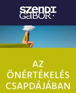 Psychológia, etika Az önértékelés csapdájában - új kiadás - Hogyan engedd el az önhibáztató gondolatokat? - Gábor Szendi