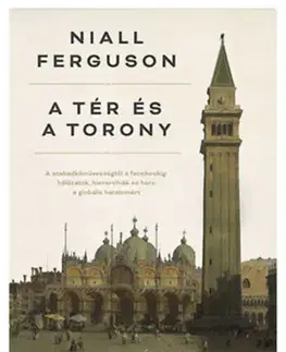 História - ostatné A tér és a torony: A szabadkőművességtől a Facebookig - Niall Ferguson