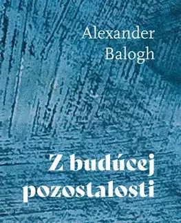 Beletria - ostatné Z budúcej pozostalosti - Alexander Balogh